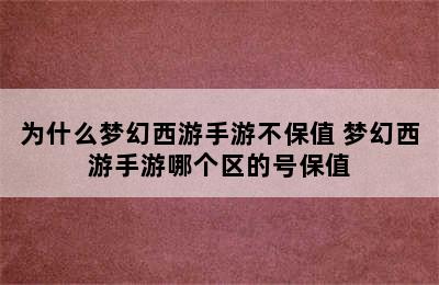 为什么梦幻西游手游不保值 梦幻西游手游哪个区的号保值